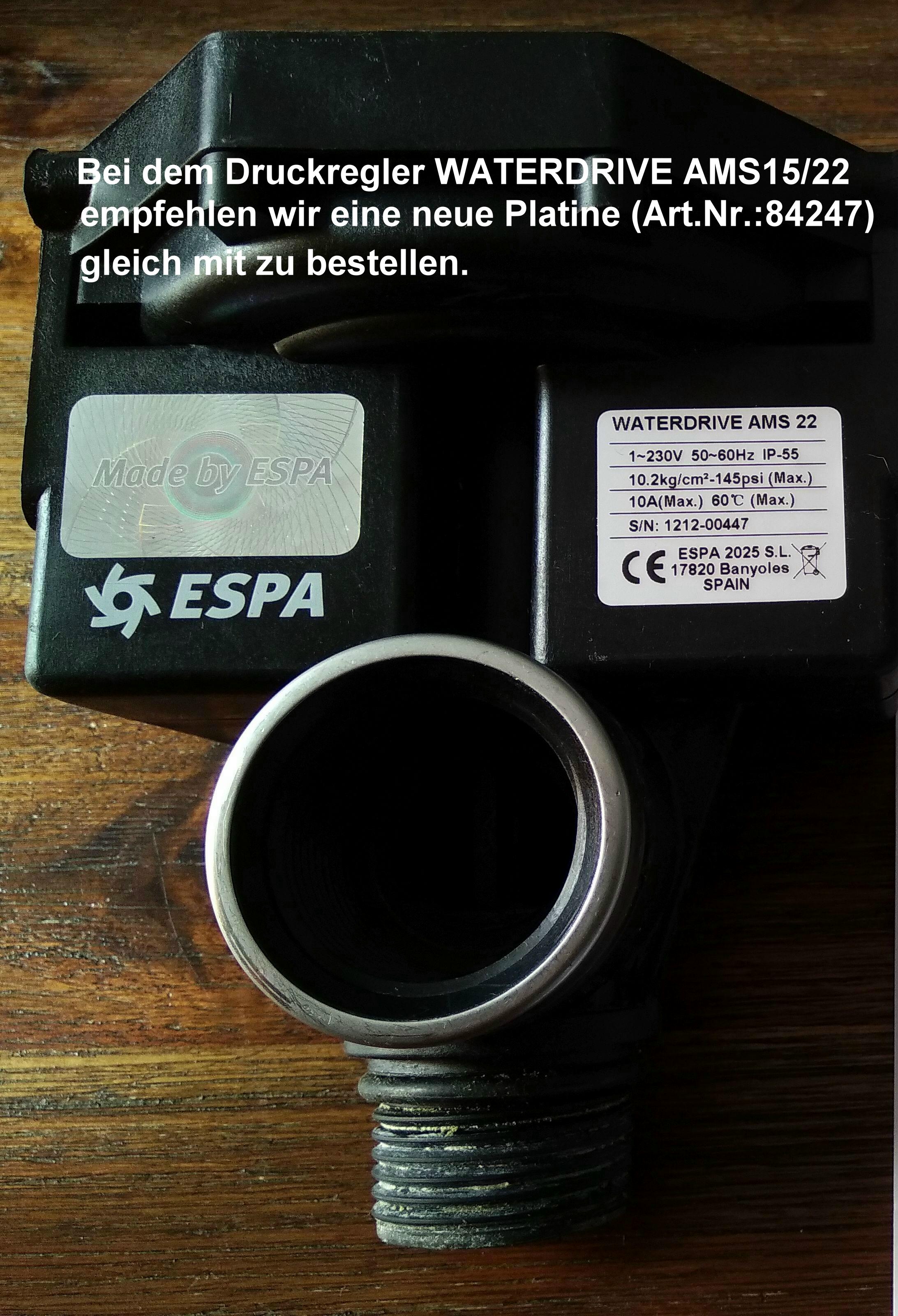 Bei dem Druckregler WATERDRIVE AMS15/22 empfehlen wir eine neue Platine (Art.Nr.:84247) gleich mit zu bestellen. z.B. Bj 2012